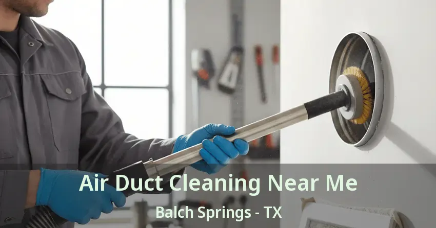 Air Duct Cleaning Near Me Balch Springs - TX
