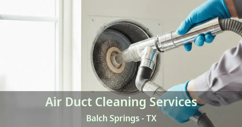 Air Duct Cleaning Services Balch Springs - TX