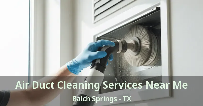 Air Duct Cleaning Services Near Me Balch Springs - TX