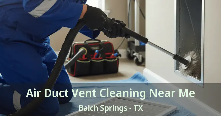 Air Duct Vent Cleaning Near Me Balch Springs - TX