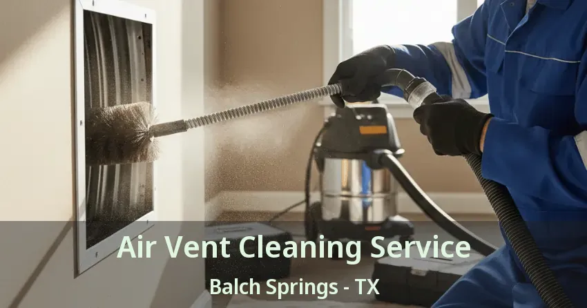 Air Vent Cleaning Service Balch Springs - TX Air Vent Cleaning Service Balch Springs - TX