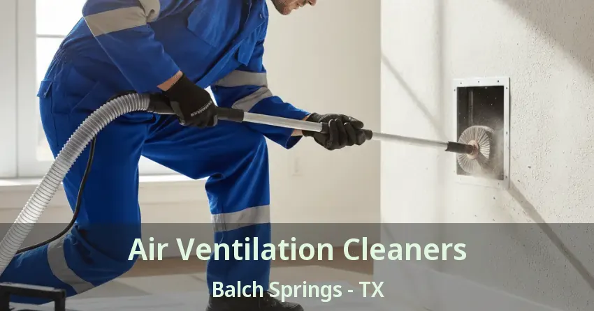 Air Ventilation Cleaners Balch Springs - TX
