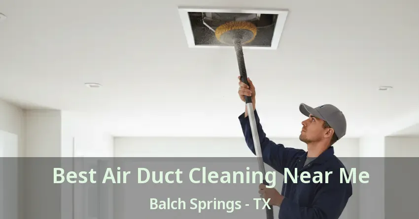 Best Air Duct Cleaning Near Me Balch Springs - TX