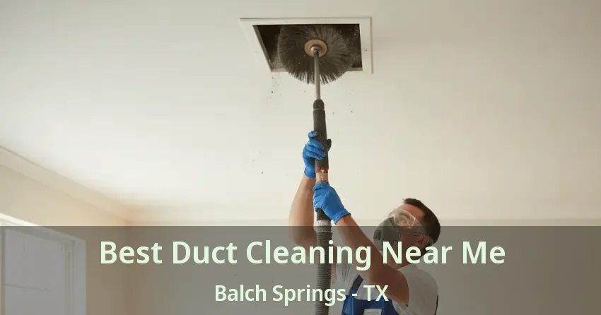 Best Duct Cleaning Near Me Balch Springs - TX