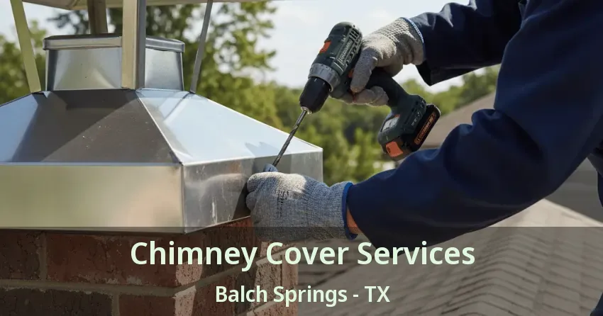 Chimney Cover Services Balch Springs - TX