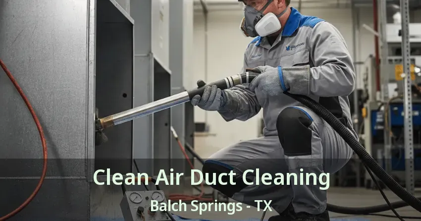 Clean Air Duct Cleaning Balch Springs - TX