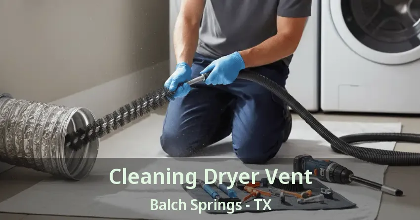 Cleaning Dryer Vent Balch Springs - TX