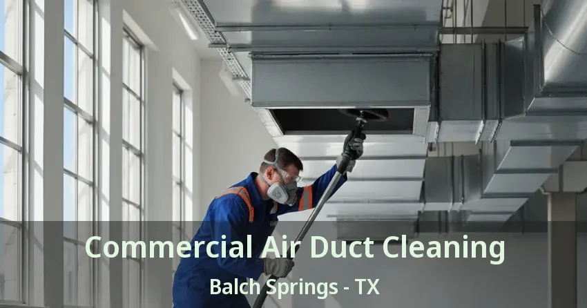 Commercial Air Duct Cleaning Balch Springs - TX