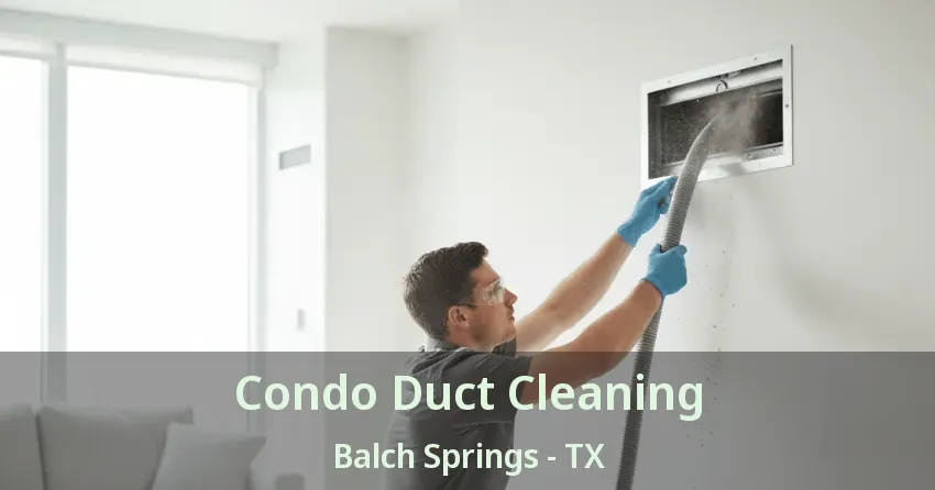 Condo Duct Cleaning Balch Springs - TX Condo Duct Cleaning Balch Springs - TX