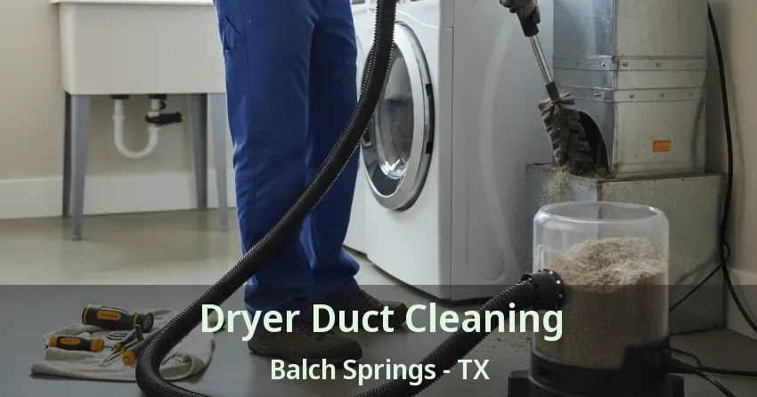 Dryer Duct Cleaning Balch Springs - TX Dryer Duct Cleaning Balch Springs - TX