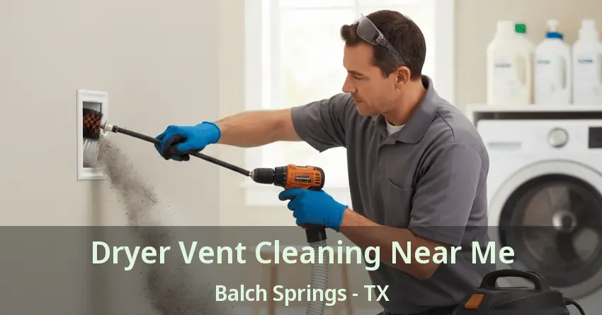 Dryer Vent Cleaning Near Me Balch Springs - TX