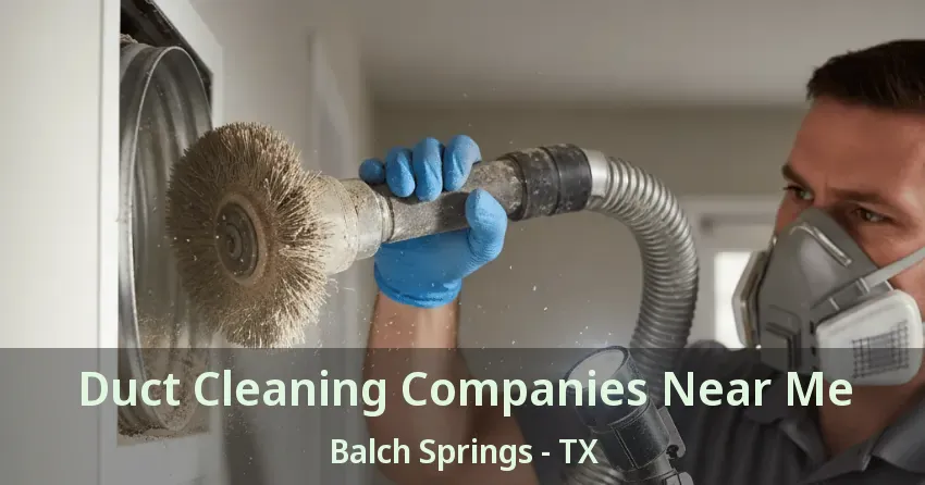Duct Cleaning Companies Near Me Balch Springs - TX Duct Cleaning Companies Near Me Balch Springs - TX