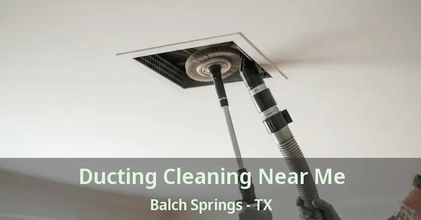 Ducting Cleaning Near Me Balch Springs - TX