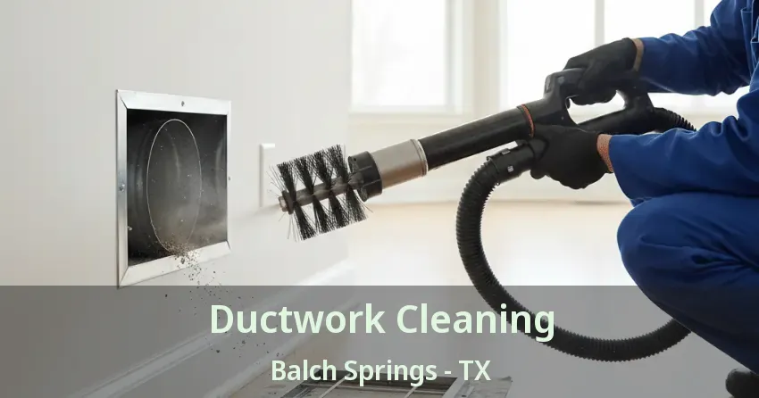 Ductwork Cleaning Balch Springs - TX