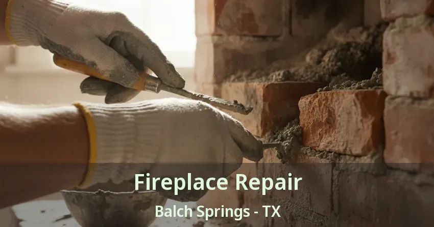 Fireplace Repair Balch Springs - TX