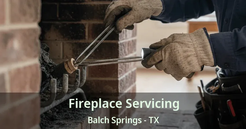 Fireplace Servicing Balch Springs - TX Fireplace Servicing Balch Springs - TX