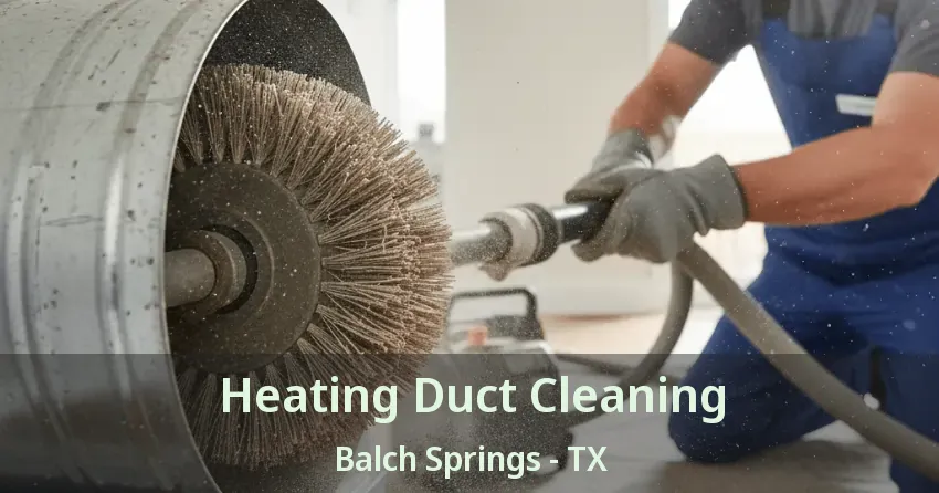 Heating Duct Cleaning Balch Springs - TX