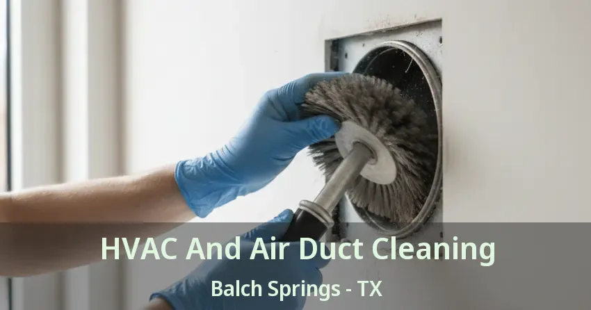 HVAC And Air Duct Cleaning Balch Springs - TX