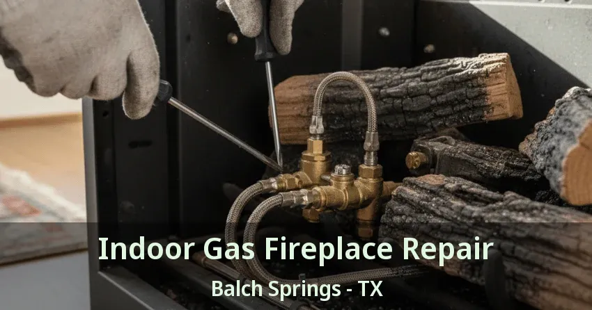 Indoor Gas Fireplace Repair Balch Springs - TX