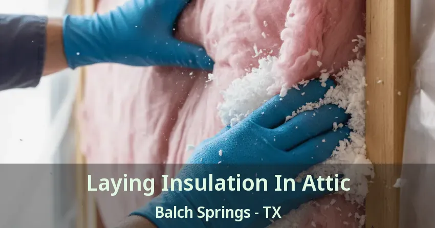 Laying Insulation In Attic Balch Springs - TX Laying Insulation In Attic Balch Springs - TX