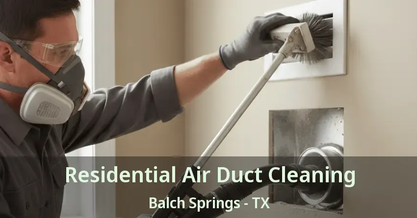 Residential Air Duct Cleaning Balch Springs - TX Residential Air Duct Cleaning Balch Springs - TX