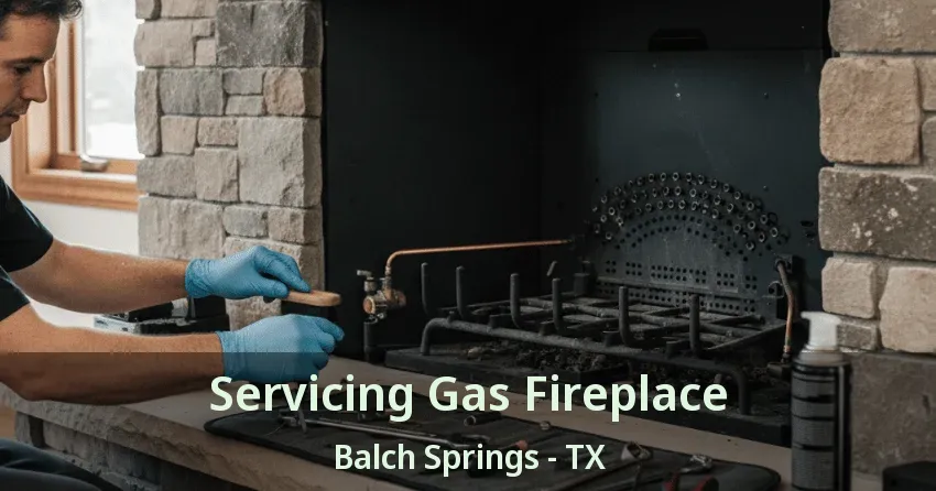 Servicing Gas Fireplace Balch Springs - TX