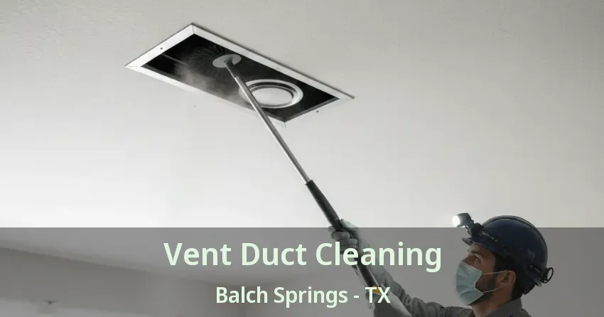 Vent Duct Cleaning Balch Springs - TX Vent Duct Cleaning Balch Springs - TX